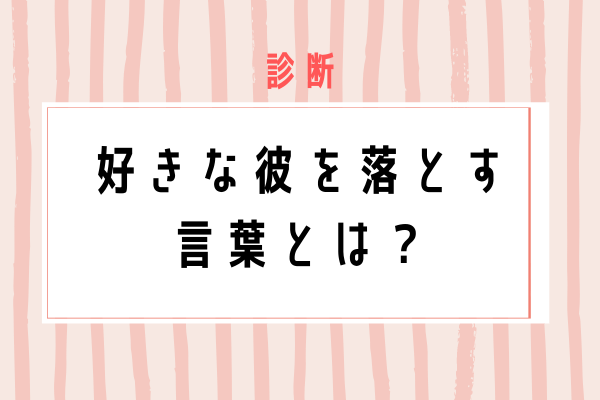 あなたはどれ 診断 好きな彼を落とすのはアノ言葉 Trill トリル