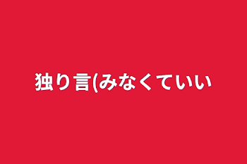 独り言(みなくていい