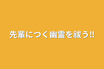 先輩につく幽霊を祓う‼️