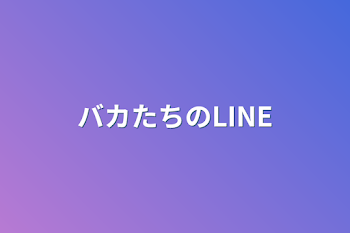 「バカたちのLINE」のメインビジュアル