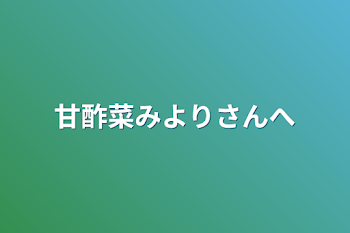 甘酢菜みよりさんへ