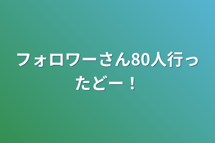 「フォロワーさん80人行ったどー！」のメインビジュアル