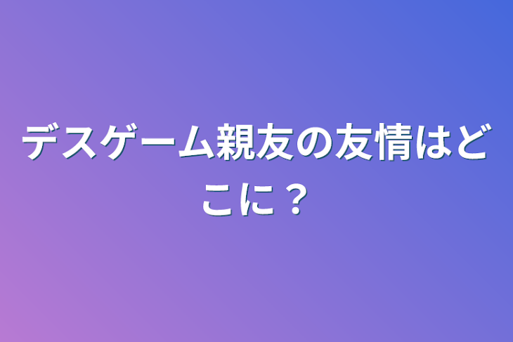 「デスゲーム親友の友情はどこに？」のメインビジュアル