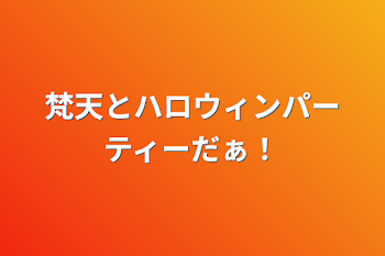 梵天とハロウィンパーティーだぁ！