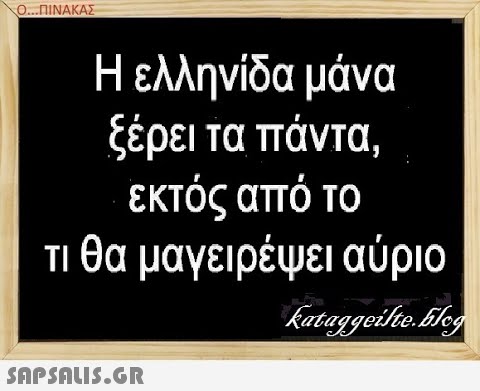 Ο...ΠΙΝΑΚΑΣ Η ελληνίδα μάνα ξέρει τα πάντα, εκτός από το Τιθα μαγειρέψει αύριο SAPShLiS.GR