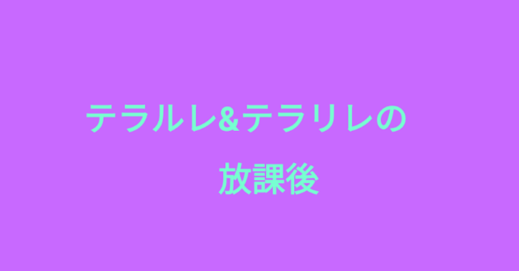 「テラルレ&テラリレの放課後」のメインビジュアル