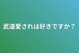 武道愛されは好きですか？