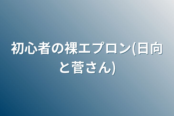 「初心者の裸エプロン(日向と菅さん)」のメインビジュアル