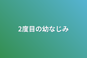 2度目の幼なじみ