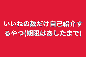 いいねの数だけ自己紹介するやつ(期限はあしたまで)