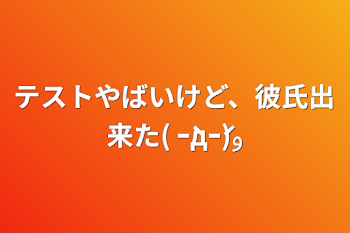 テストやばいけど、彼氏出来た( ｰ̀дｰ́)و