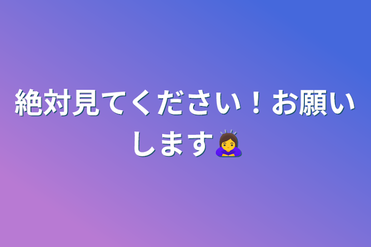 「絶対見てください！お願いします🙇‍♀」のメインビジュアル