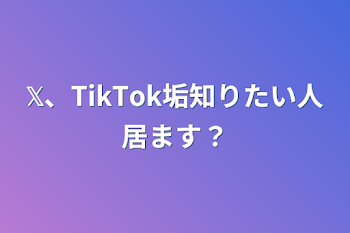 𝕏、TikTok垢知りたい人居ます？