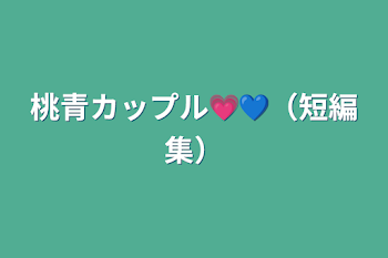 「桃青カップル💗💙（短編集）」のメインビジュアル