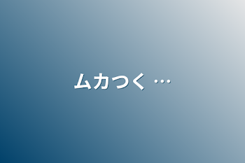 「ムカつく …」のメインビジュアル