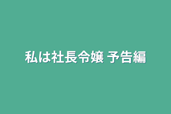 私は社長令嬢   予告編