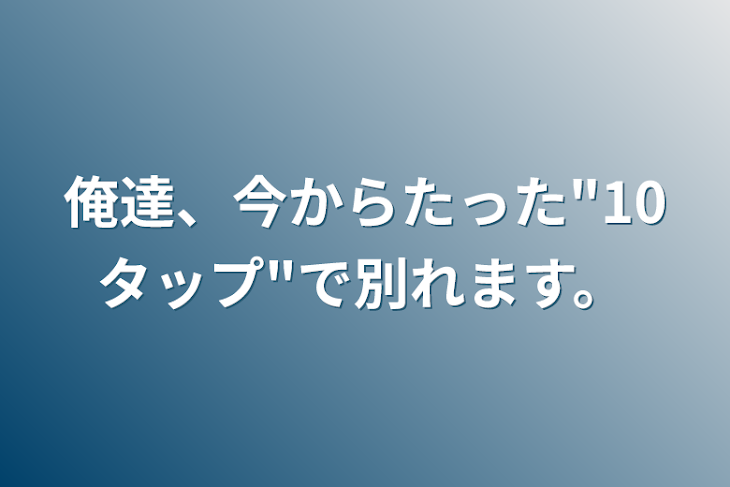 「俺達、今からたった"10タップ"で別れます。」のメインビジュアル