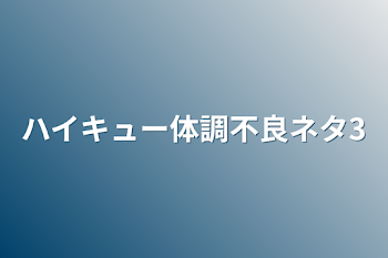 ハイキュー体調不良ネタ3