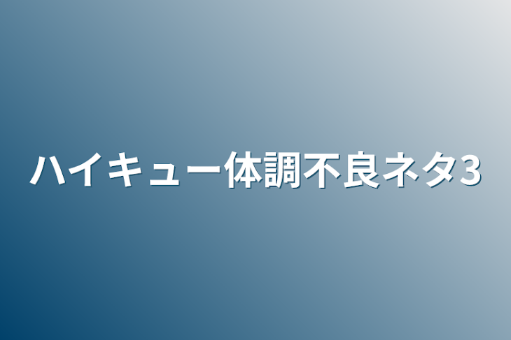 「ハイキュー体調不良ネタ3」のメインビジュアル