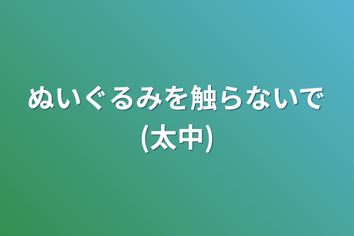 「ぬいぐるみを触らないで(太中)」のメインビジュアル