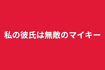 私の彼氏は無敵のマイキー