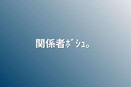 関係者ﾎﾞｼｭ。