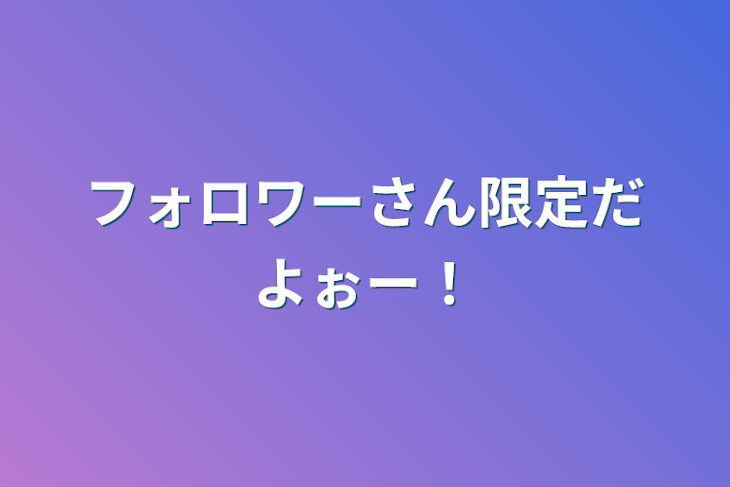 「フォロワーさん限定だよぉー！」のメインビジュアル