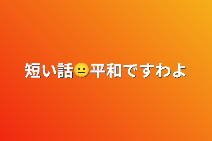 「短い話😐平和ですわよ」のメインビジュアル