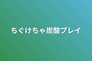 ちぐけちゃ炭酸プレイ