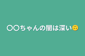 〇〇ちゃんの闇は深い🙃