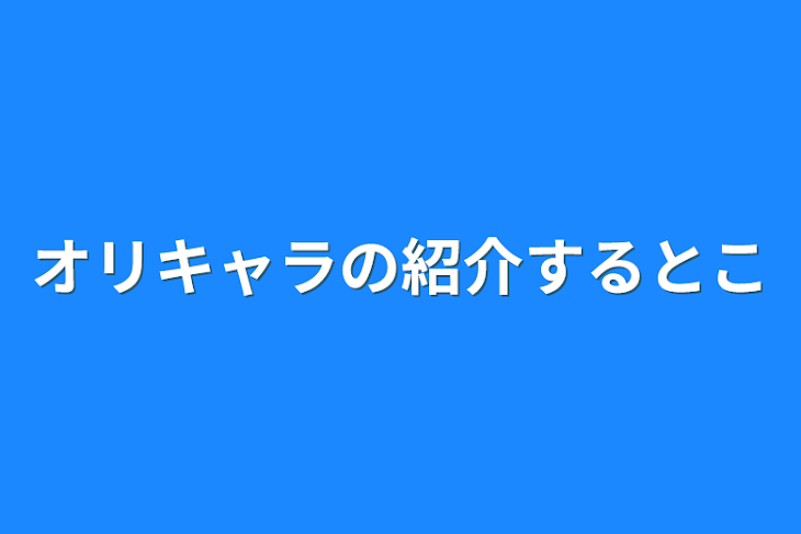 「オリキャラの紹介するとこ」のメインビジュアル