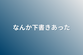 「なんか下書きあった」のメインビジュアル