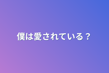 僕は愛されている？