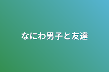 なにわ男子と友達