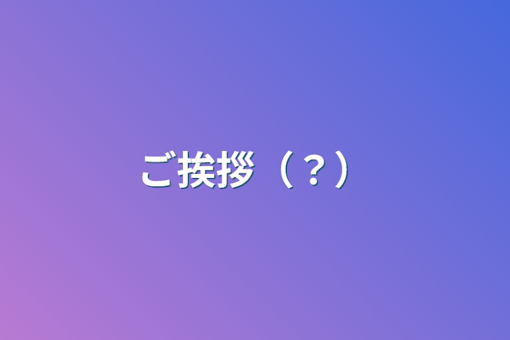 「ご挨拶（？）」のメインビジュアル