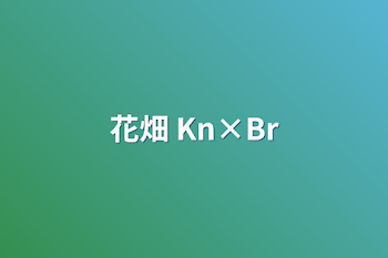 花畑 Kn×Br