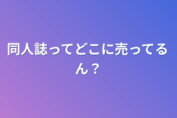 「同人誌ってどこに売ってるん？」のメインビジュアル