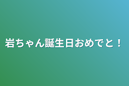 岩ちゃん誕生日おめでと！