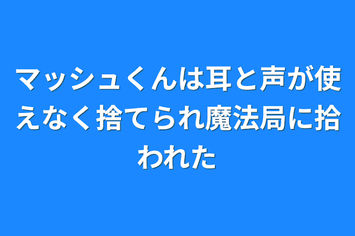 「マッシュくんは耳と声が使えなく捨てられ魔法局に拾われた」のメインビジュアル