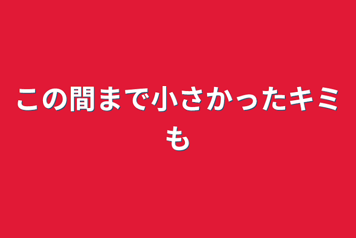 「この間まで小さかったキミも」のメインビジュアル