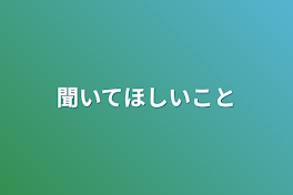 聞いてほしいこと