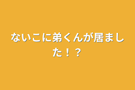 ないこに弟くんが居ました！？