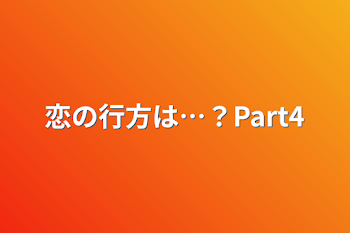 恋の行方は…？Part4