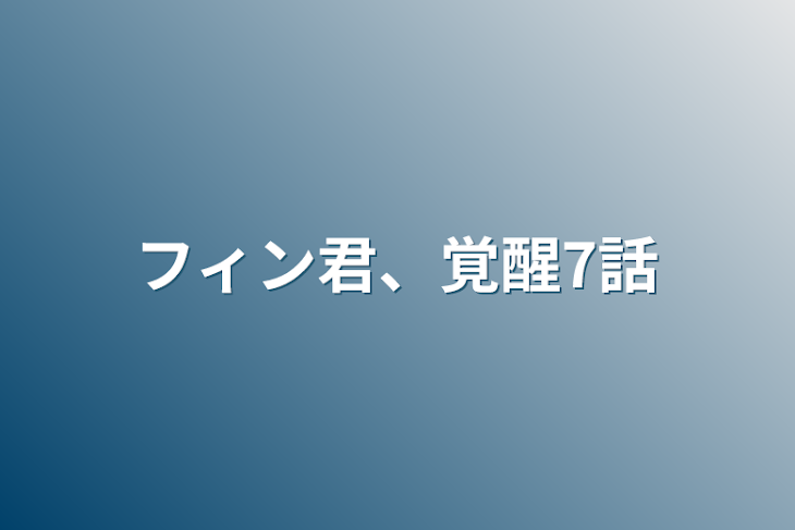 「フィン君、覚醒7話」のメインビジュアル