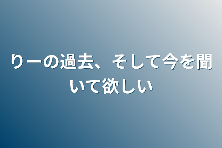 「りーの過去、そして今を聞いて欲しい」のメインビジュアル