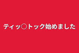 ティッ○トック始めました