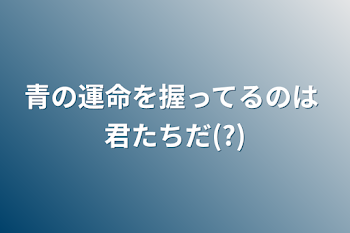 「青の運命を握ってるのは 君たちだ(?)」のメインビジュアル