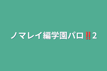 ノマレイ編学園パロ‼︎2