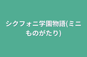 シクフォニ学園物語(ミニ物語)