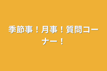 季節事！月事！質問コーナー！